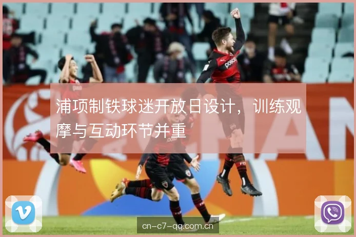 浦项制铁球迷开放日设计，训练观摩与互动环节并重